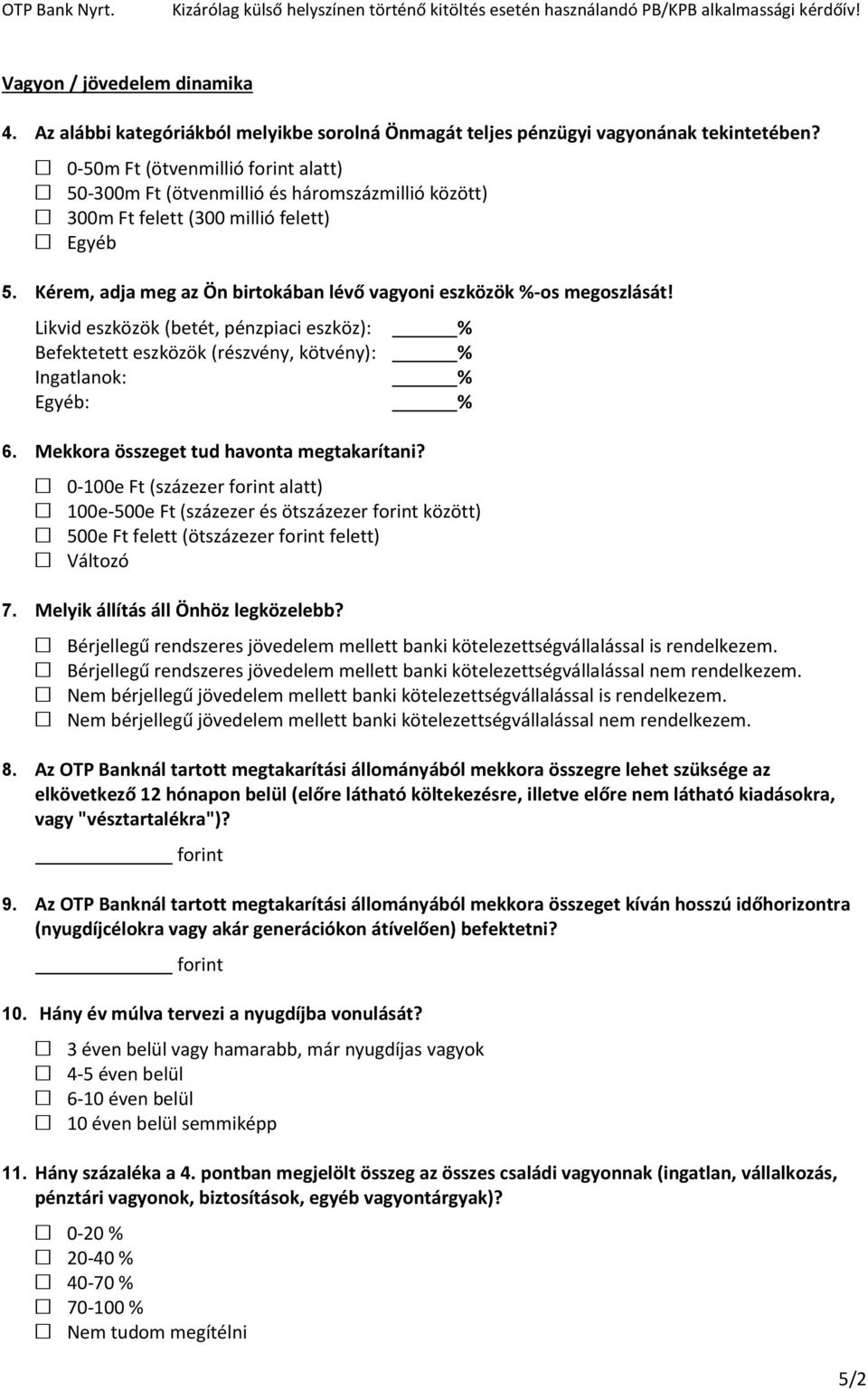 Kérem, adja meg az Ön birtokában lévő vagyoni eszközök %-os megoszlását! Likvid eszközök (betét, pénzpiaci eszköz): % Befektetett eszközök (részvény, kötvény): % Ingatlanok: % Egyéb: % 6.