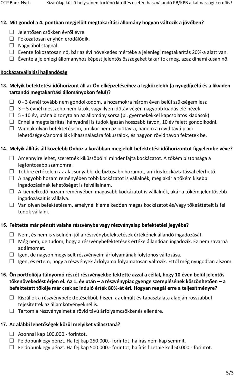 Kockázatvállalási hajlandóság 13. Melyik befektetési időhorizont áll az Ön elképzeléseihez a legközelebb (a nyugdíjcélú és a likviden tartandó megtakarítási állományokon felül)?