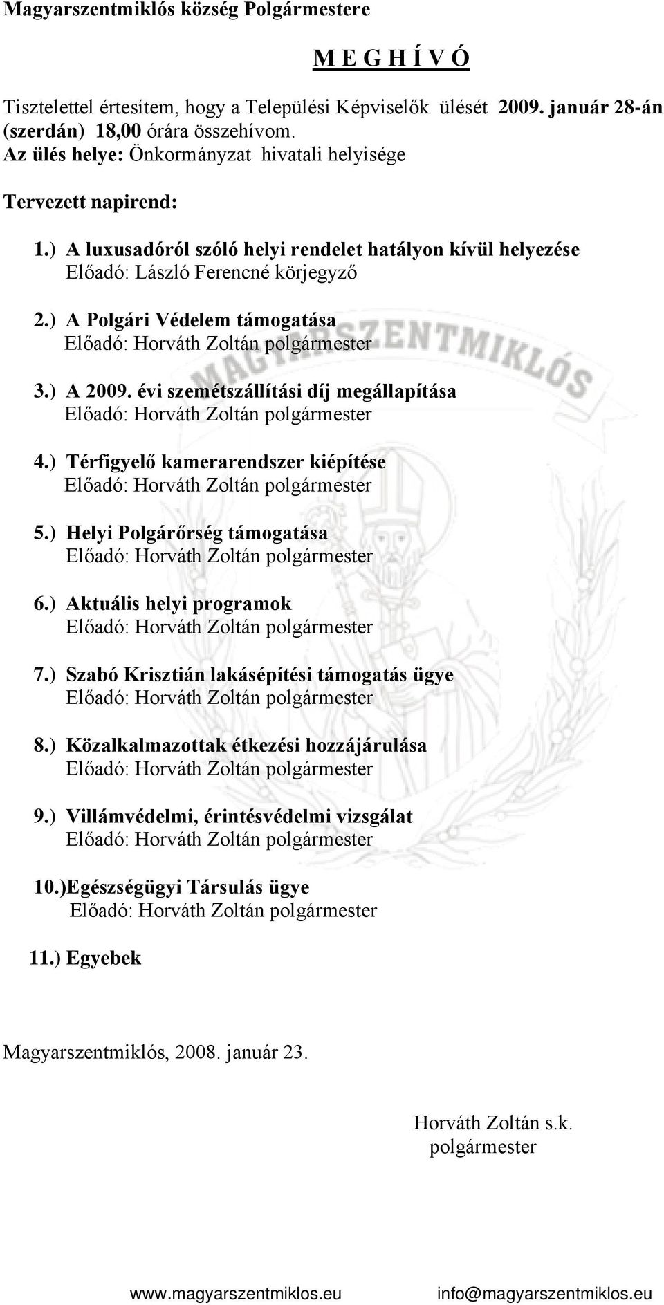 ) A Polgári Védelem támogatása 3.) A 2009. évi szemétszállítási díj megállapítása 4.) Térfigyelő kamerarendszer kiépítése 5.) Helyi Polgárőrség támogatása 6.) Aktuális helyi programok 7.