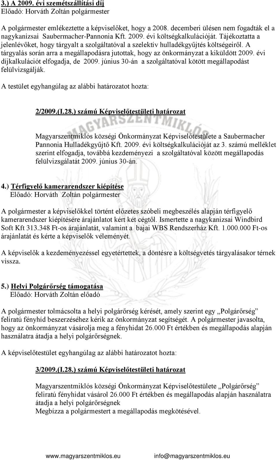 évi díjkalkulációt elfogadja, de 2009. június 30-án a szolgáltatóval kötött megállapodást felülvizsgálják. A testület egyhangúlag az alábbi határozatot hozta: 2/2009.(I.28.