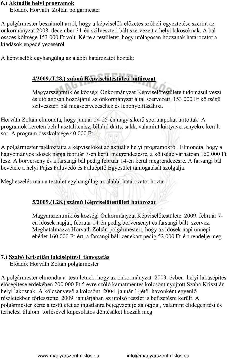 A képviselők egyhangúlag az alábbi határozatot hozták: 4/2009.(I.28.