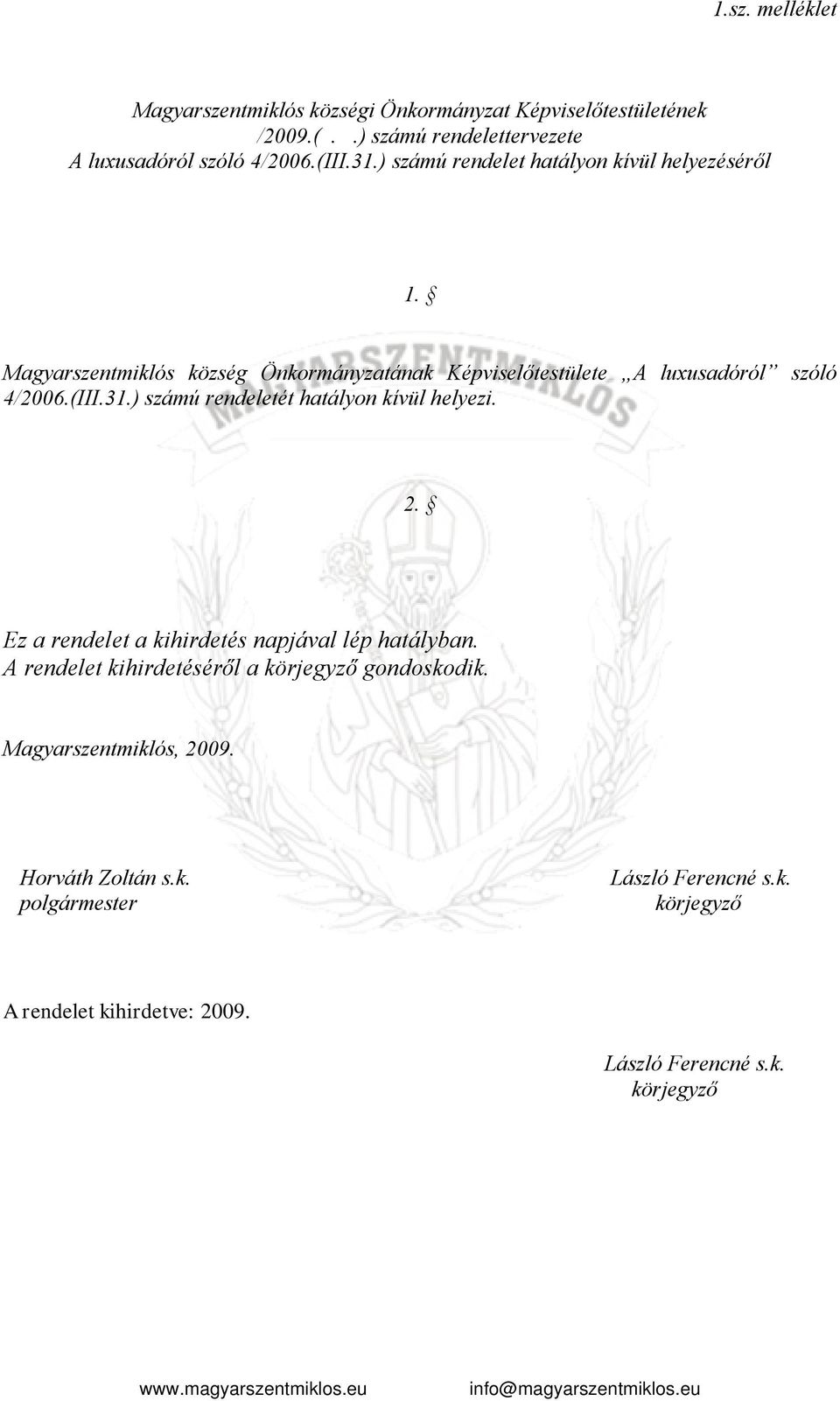 Magyarszentmiklós község Önkormányzatának Képviselőtestülete A luxusadóról szóló 4/2006.(III.31.) számú rendeletét hatályon kívül helyezi.