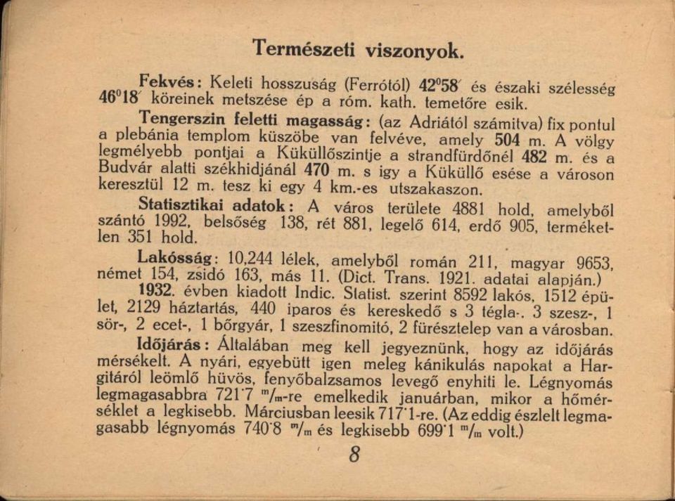 és a Budvar alatti székhidjánál 470 m. s igy a Küküllő esése a városon keresztül 12 m. tesz ki egy 4 km.-es útszakaszon.