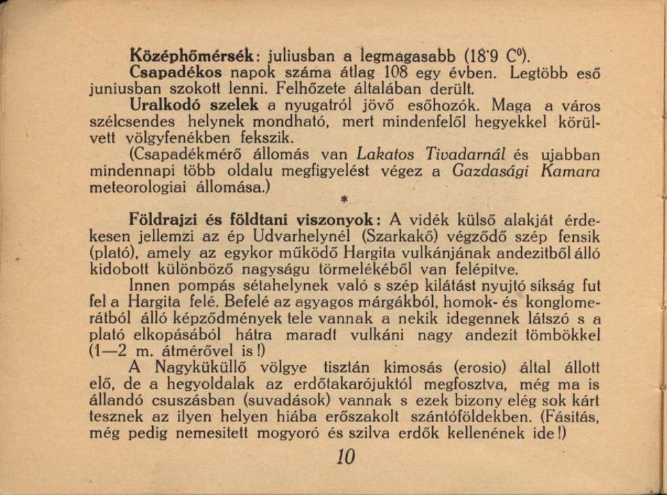 (Csapadékmérő állomás van Lakatos Tivadarnál és ujabban mindennapi több oldalú megfigyelést végez a Gazdasági Kamara meteorologiai állomása.