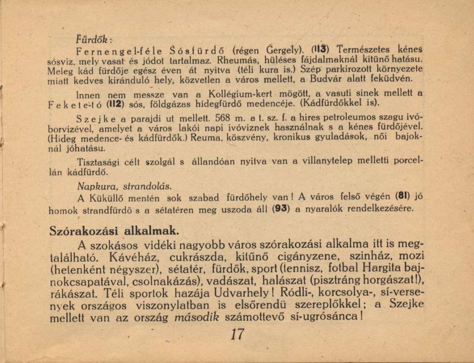 Innen nem messze van a Kollégium-kert mögött, a vasúti sinek mellett a Fekete-tó (112) sós, fö