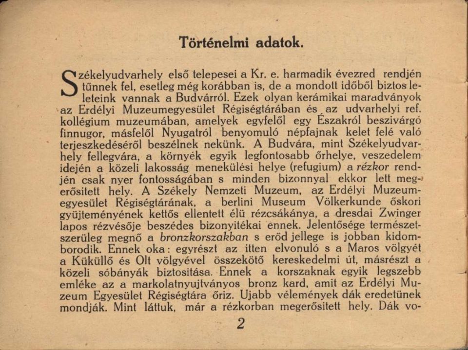 kollégium muzeumában, amelyek egyfelől egy Északról beszivárgó finnugor, másfelől Nyugatról benyomuló népfajnak kelet felé való terjeszkedéséről beszélnek nekünk.