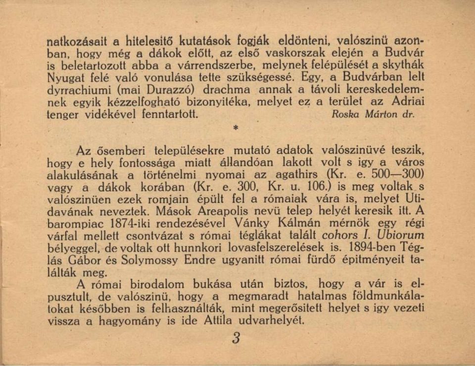 Egy, a Budvárban lelt dyrrachiumi (mai Durazzó) drachma annak a távoli kereskedelemnek egyik kézzelfogható bizonyítéka, melyet ez a terület az Adriai tenger vidékével fenntartott. Roska Márton dr.