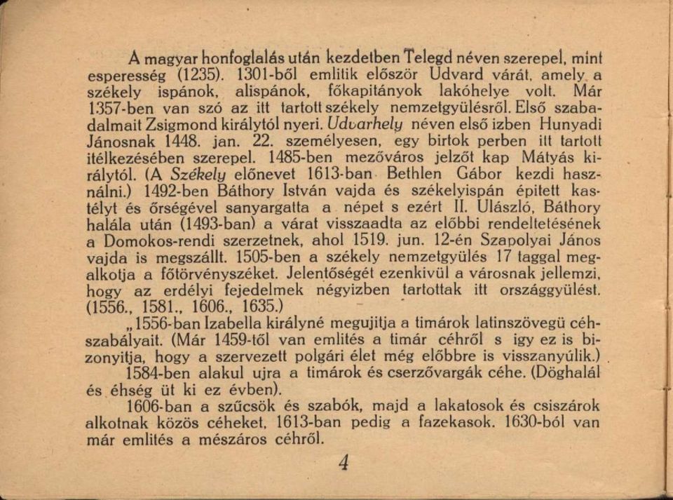 személyesen, egy birtok perben ilt tartott Ítélkezésében szerepel. 1485-ben mezőváros jelzőt kap Mátyás királytól. (A Székely előnevet 1613-ban Bethlen Gábor kezdi használni.