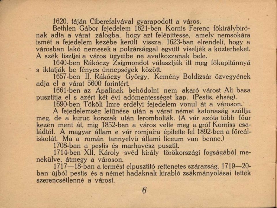 1623-ban elrendeli, hogy a városban lakó nemesek a polgársággal együtt viseljék a közterheket. A szék tisztjei a város ügyeibe ne avatkozzanak bele.