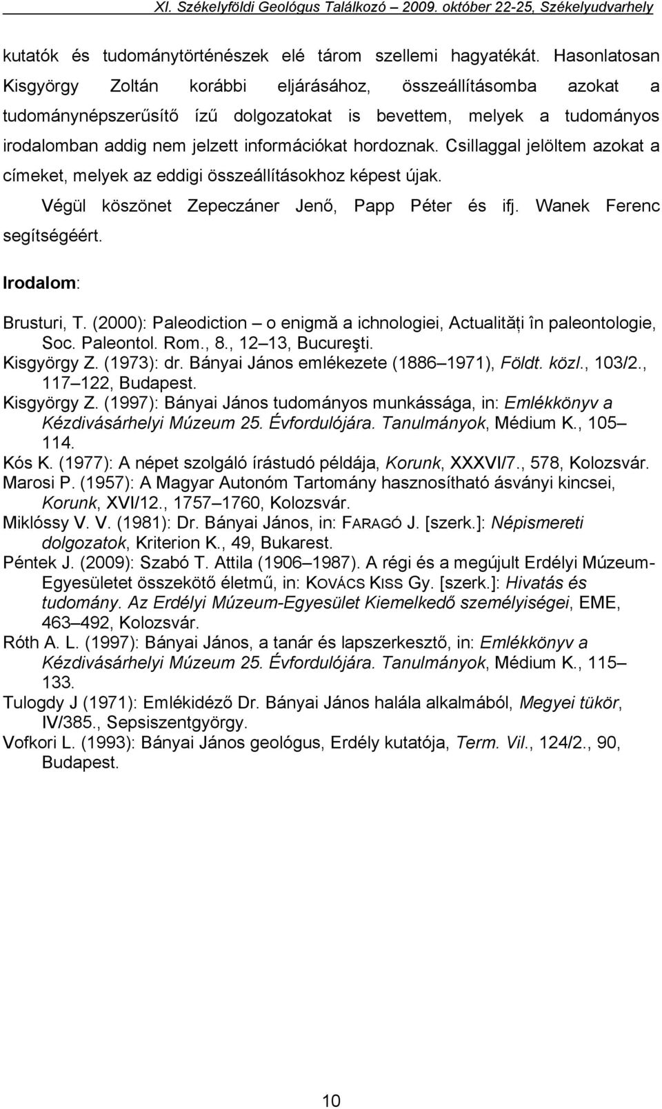 hordoznak. Csillaggal jelöltem azokat a címeket, melyek az eddigi összeállításokhoz képest újak. Végül köszönet Zepeczáner Jenő, Papp Péter és ifj. Wanek Ferenc segítségéért. Irodalom: Brusturi, T.