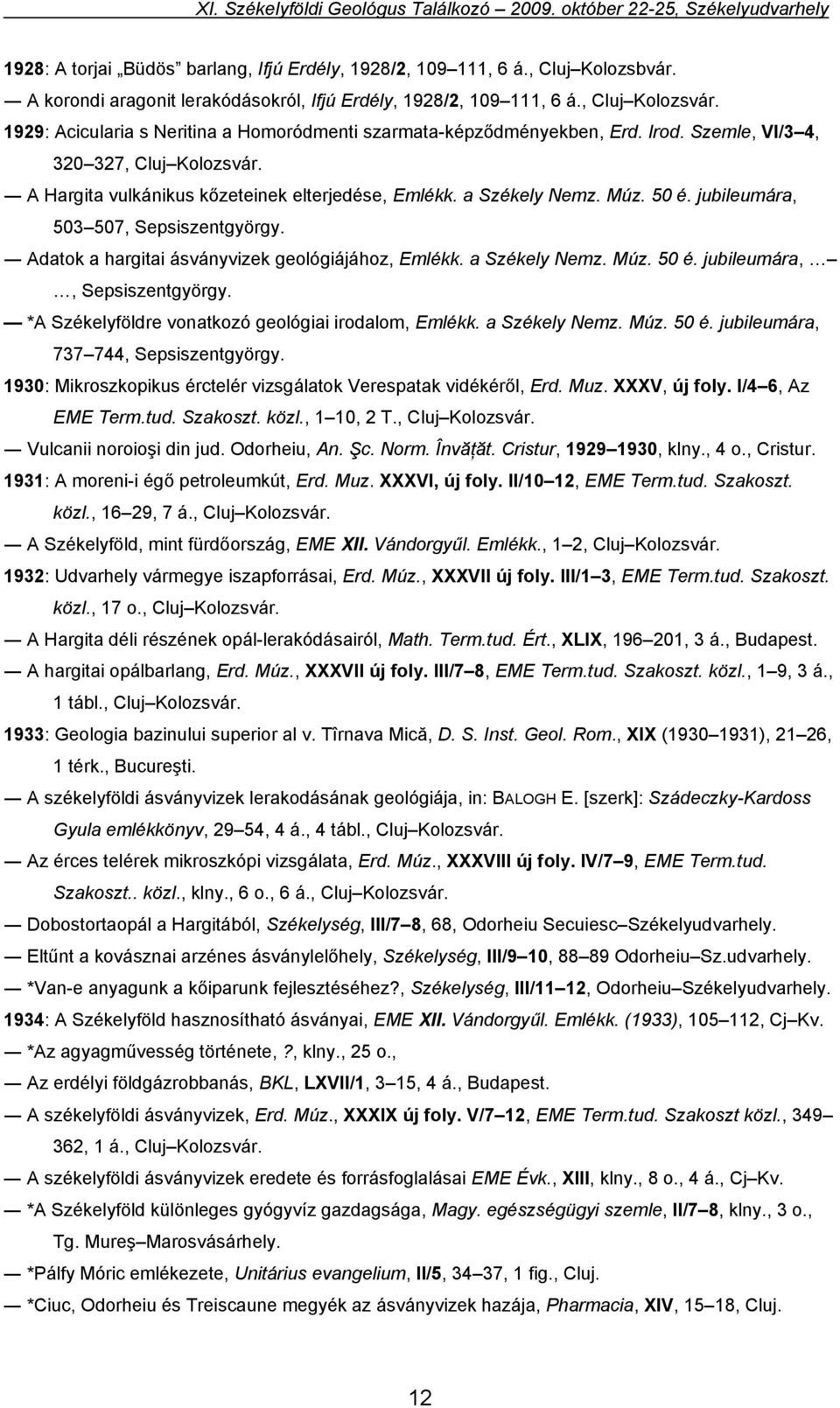 jubileumára, 503 507, Sepsiszentgyörgy. Adatok a hargitai ásványvizek geológiájához, Emlékk. a Székely Nemz. Múz. 50 é. jubileumára,, Sepsiszentgyörgy.