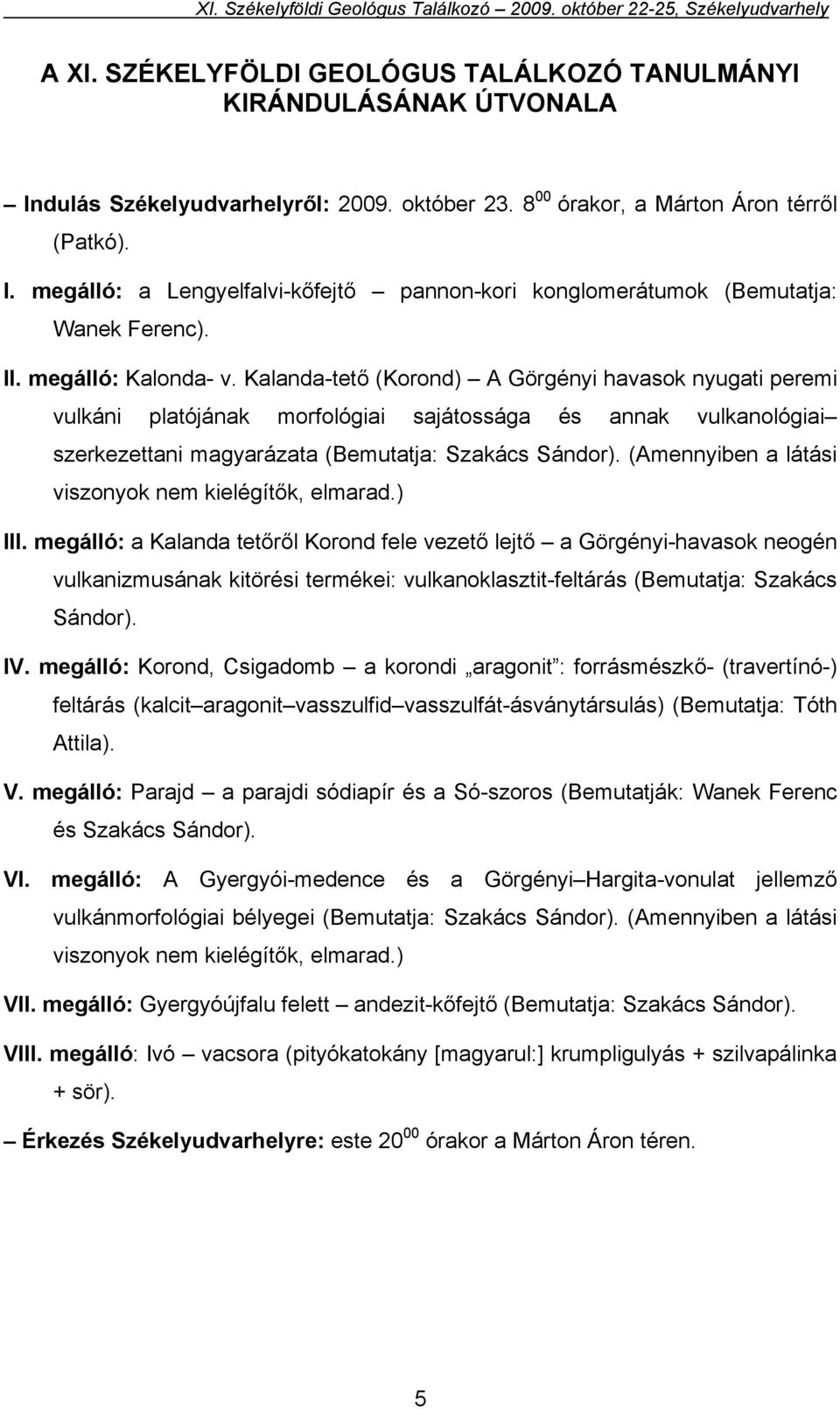Kalanda-tető (Korond) A Görgényi havasok nyugati peremi vulkáni platójának morfológiai sajátossága és annak vulkanológiai szerkezettani magyarázata (Bemutatja: Szakács Sándor).