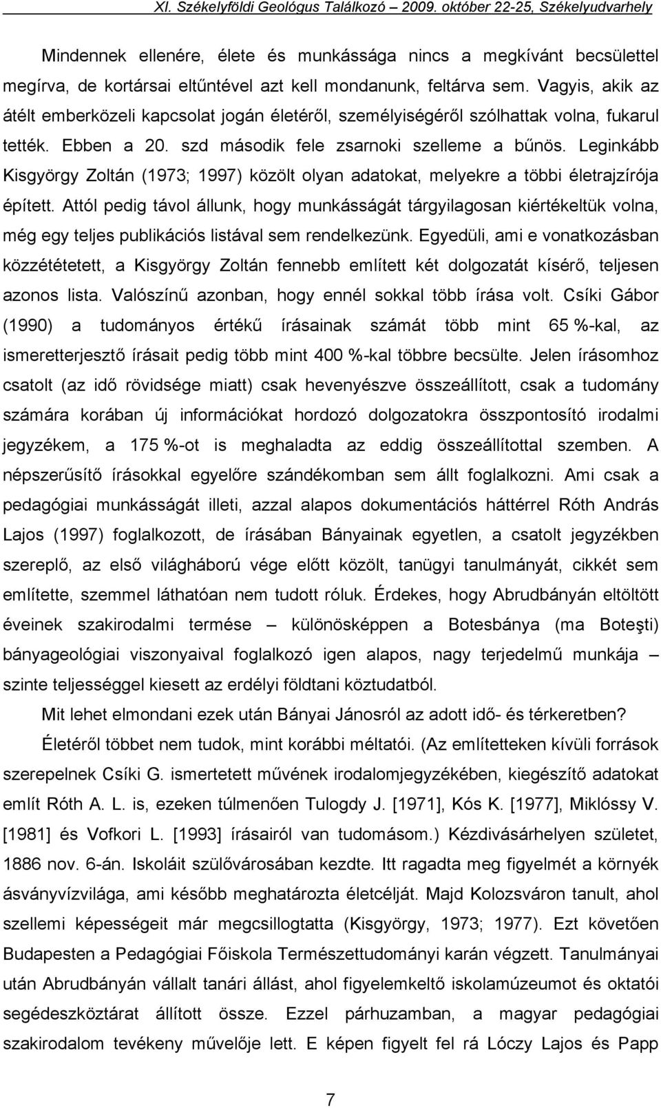 Leginkább Kisgyörgy Zoltán (1973; 1997) közölt olyan adatokat, melyekre a többi életrajzírója épített.