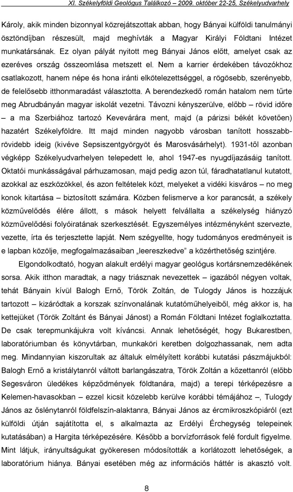 Nem a karrier érdekében távozókhoz csatlakozott, hanem népe és hona iránti elkötelezettséggel, a rögösebb, szerényebb, de felelősebb itthonmaradást választotta.