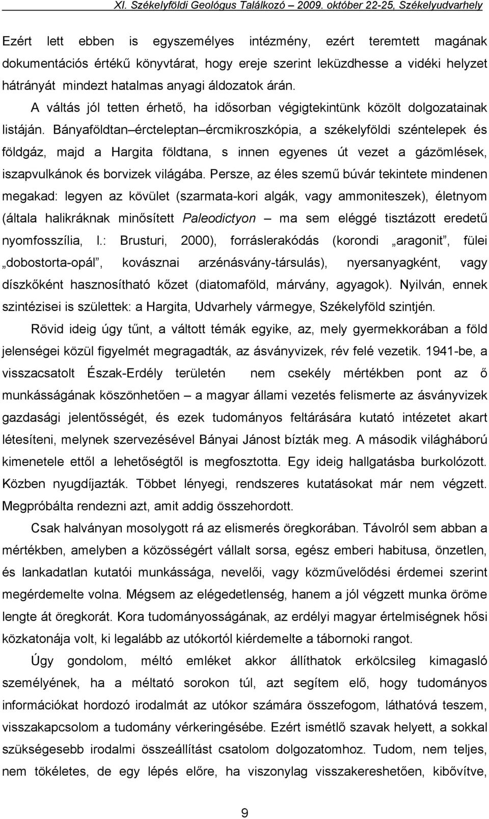 Bányaföldtan ércteleptan ércmikroszkópia, a székelyföldi széntelepek és földgáz, majd a Hargita földtana, s innen egyenes út vezet a gázömlések, iszapvulkánok és borvizek világába.