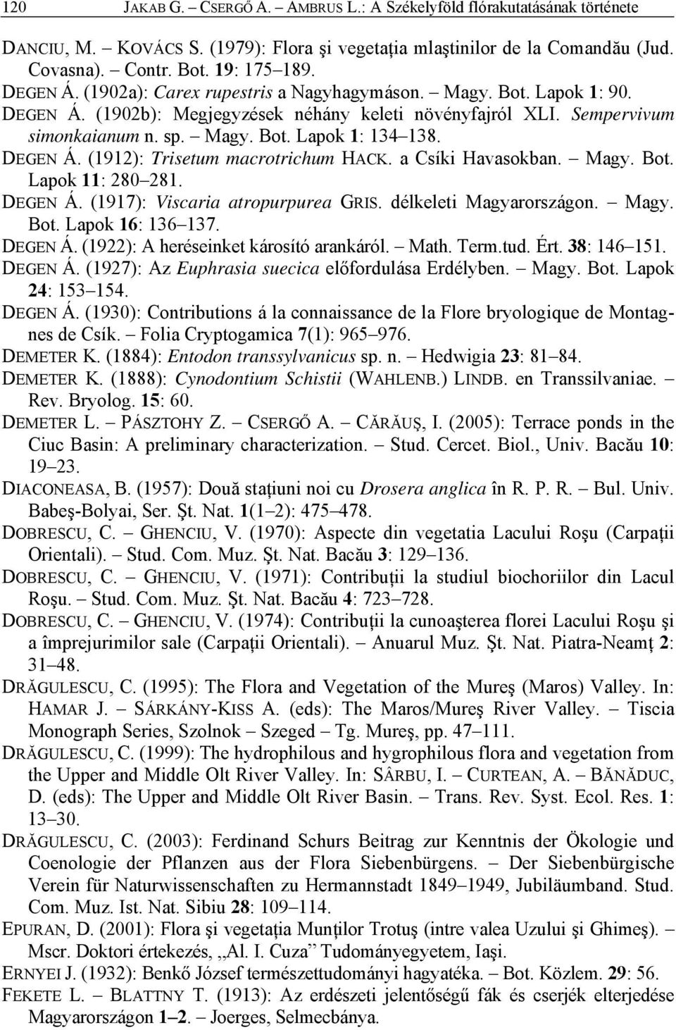 a Csíki Havasokban. Magy. Bot. Lapok 11: 280 281. DEGEN Á. (1917): Viscaria atropurpurea GRIS. délkeleti Magyarországon. Magy. Bot. Lapok 16: 136 137. DEGEN Á. (1922): A heréseinket károsító arankáról.