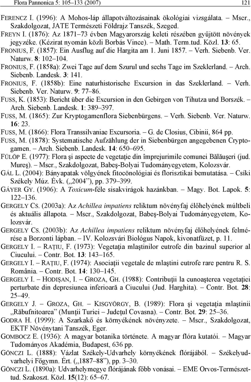 (1857): Ein Ausflug auf die Hargita am 1. Juni 1857. Verh. Siebenb. Ver. Naturw. 8: 102 104. FRONIUS, F. (1858a): Zwei Tage auf dem Szurul und sechs Tage im Szeklerland. Arch. Siebenb. Landesk.