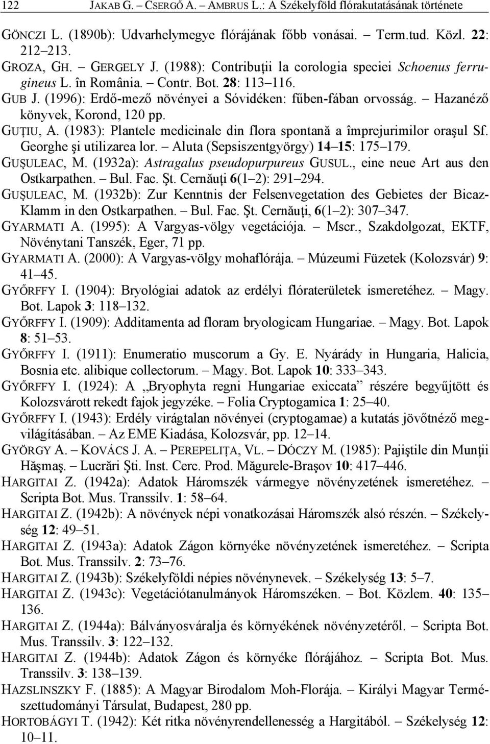 Hazanéző könyvek, Korond, 120 pp. GUŢIU, A. (1983): Plantele medicinale din flora spontană a împrejurimilor oraşul Sf. Georghe şi utilizarea lor. Aluta (Sepsiszentgyörgy) 14 15: 175 179. GUŞULEAC, M.