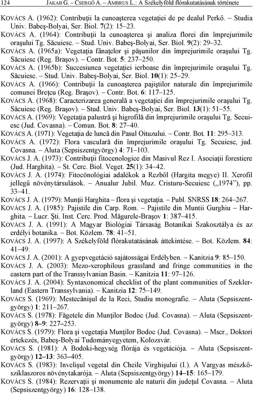 Săcuiesc (Reg. Braşov). Contr. Bot. 5: 237 250. KOVÁCS A. (1965b): Succesiunea vegetaţiei ierboase din împrejurimile oraşului Tg. Săcuiesc. Stud. Univ. Babeş-Bolyai, Ser. Biol. 10(1): 25 29. KOVÁCS A. (1966): Contribuţii la cunoaşterea pajiştilor naturale din împrejurimile comunei Breţcu (Reg.