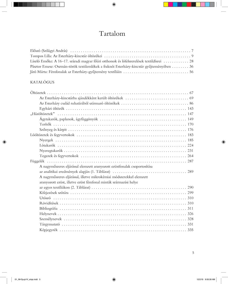 ....... 36 Járó Márta: Fémfonalak az Esterházy-gyûjtemény textíliáin............................... 56 KATALÓGUS Öltözetek................................................................... 67 Az Esterházy-kincstárba ajándékként került öltözékek.