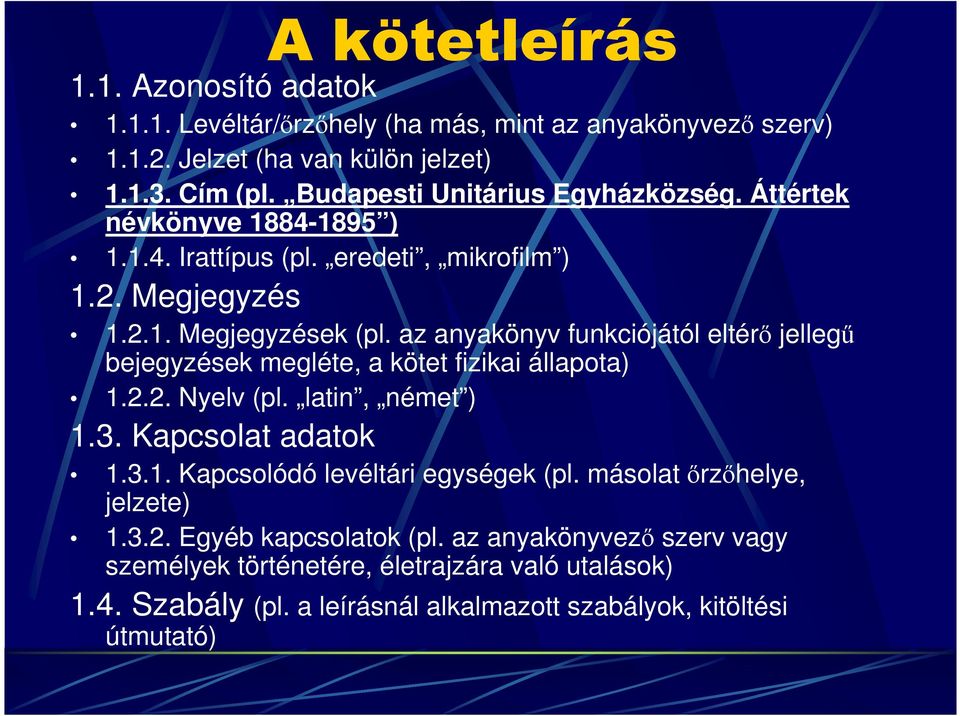 az anyakönyv funkciójától eltérő jellegű bejegyzések megléte, a kötet fizikai állapota) 1.2.2. Nyelv (pl. latin, német ) 1.3. Kapcsolat adatok 1.3.1. Kapcsolódó levéltári egységek (pl.