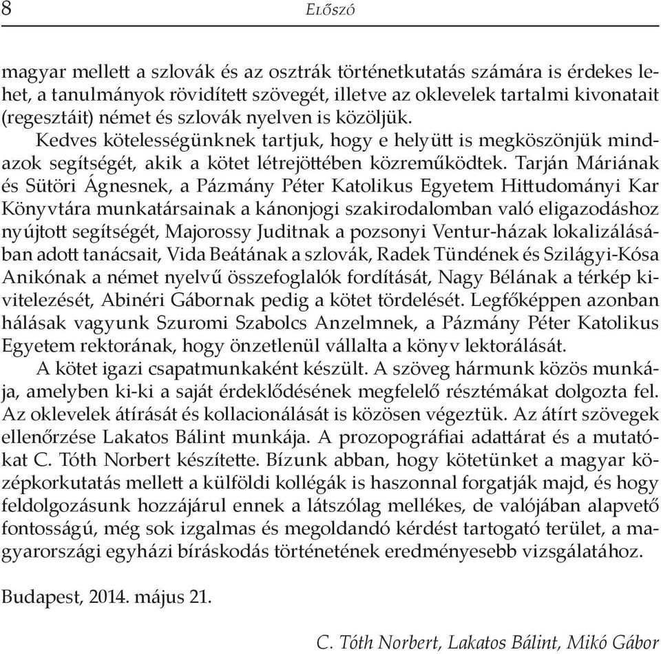Tarján Máriának és Sütöri Ágnesnek, a Pázmány Péter Katolikus Egyetem Hittudományi Kar Könyvtára munkatársainak a kánonjogi szakirodalomban való eligazodáshoz nyújtott segítségét, Majorossy Juditnak