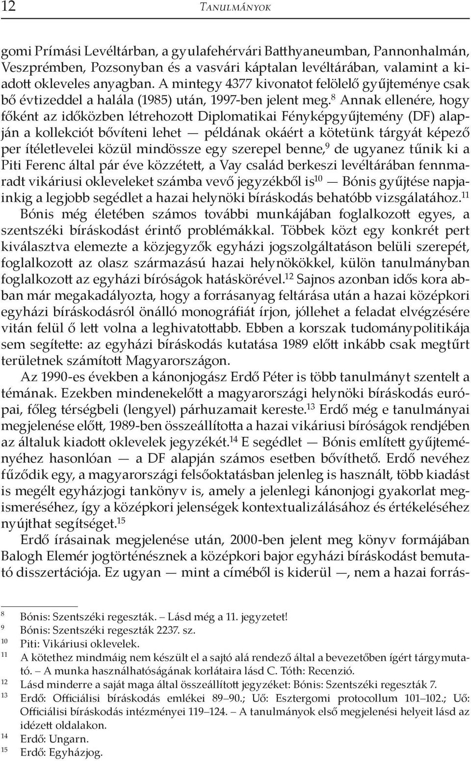 8 Annak ellenére, hogy főként az időközben létrehozott Diplomatikai Fényképgyűjtemény (DF) alapján a kollekciót bővíteni lehet példának okáért a kötetünk tárgyát képező per ítéletlevelei közül