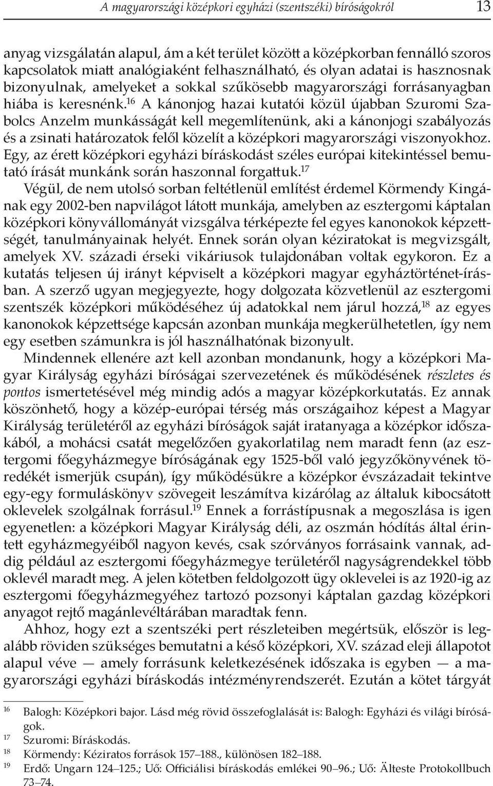16 A kánonjog hazai kutatói közül újabban Szuromi Szabolcs Anzelm munkásságát kell megemlítenünk, aki a kánonjogi szabályozás és a zsinati határozatok felől közelít a középkori magyarországi