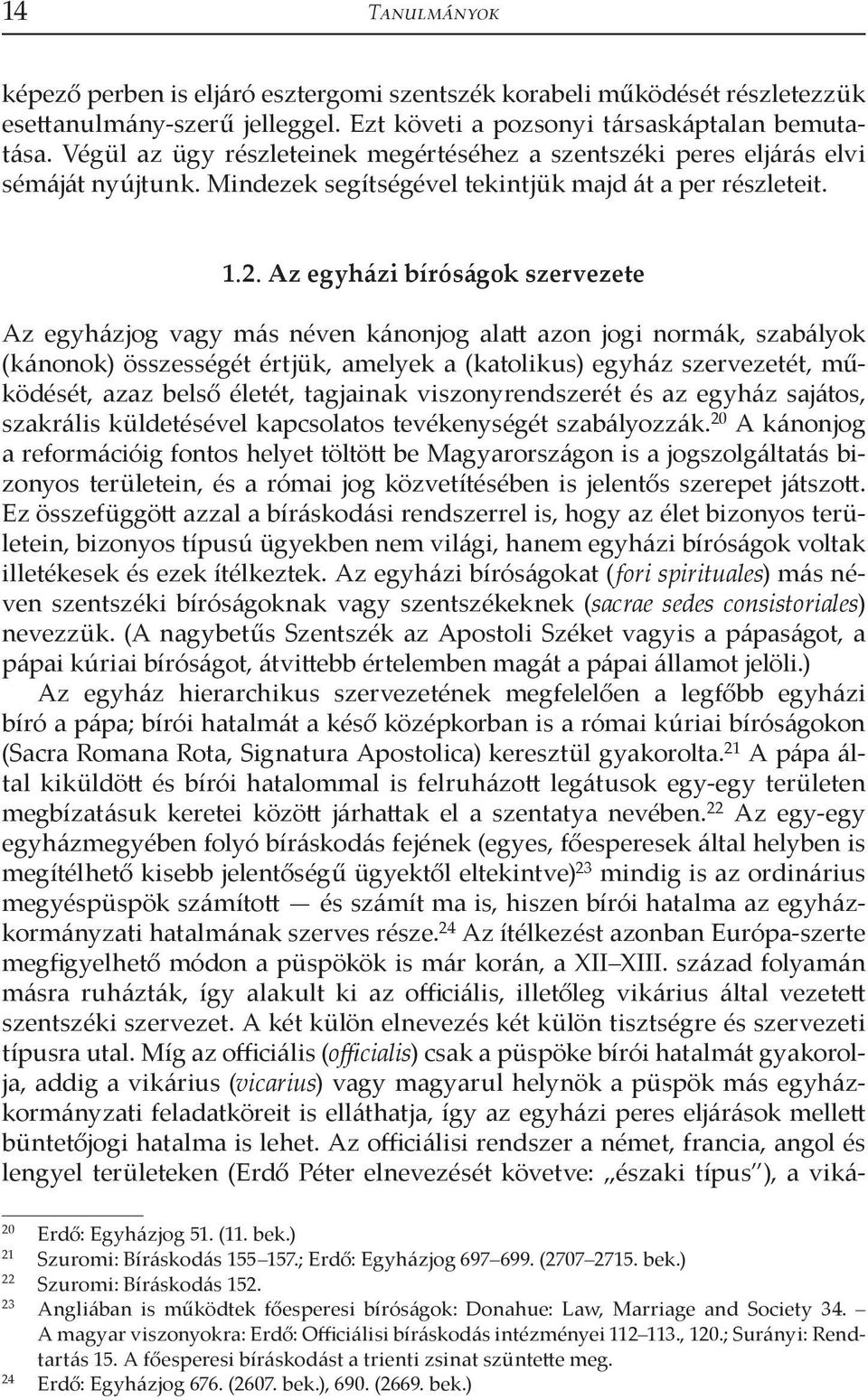 Az egyházi bíróságok szervezete Az egyházjog vagy más néven kánonjog alatt azon jogi normák, szabályok (kánonok) összességét értjük, amelyek a (katolikus) egyház szervezetét, működését, azaz belső