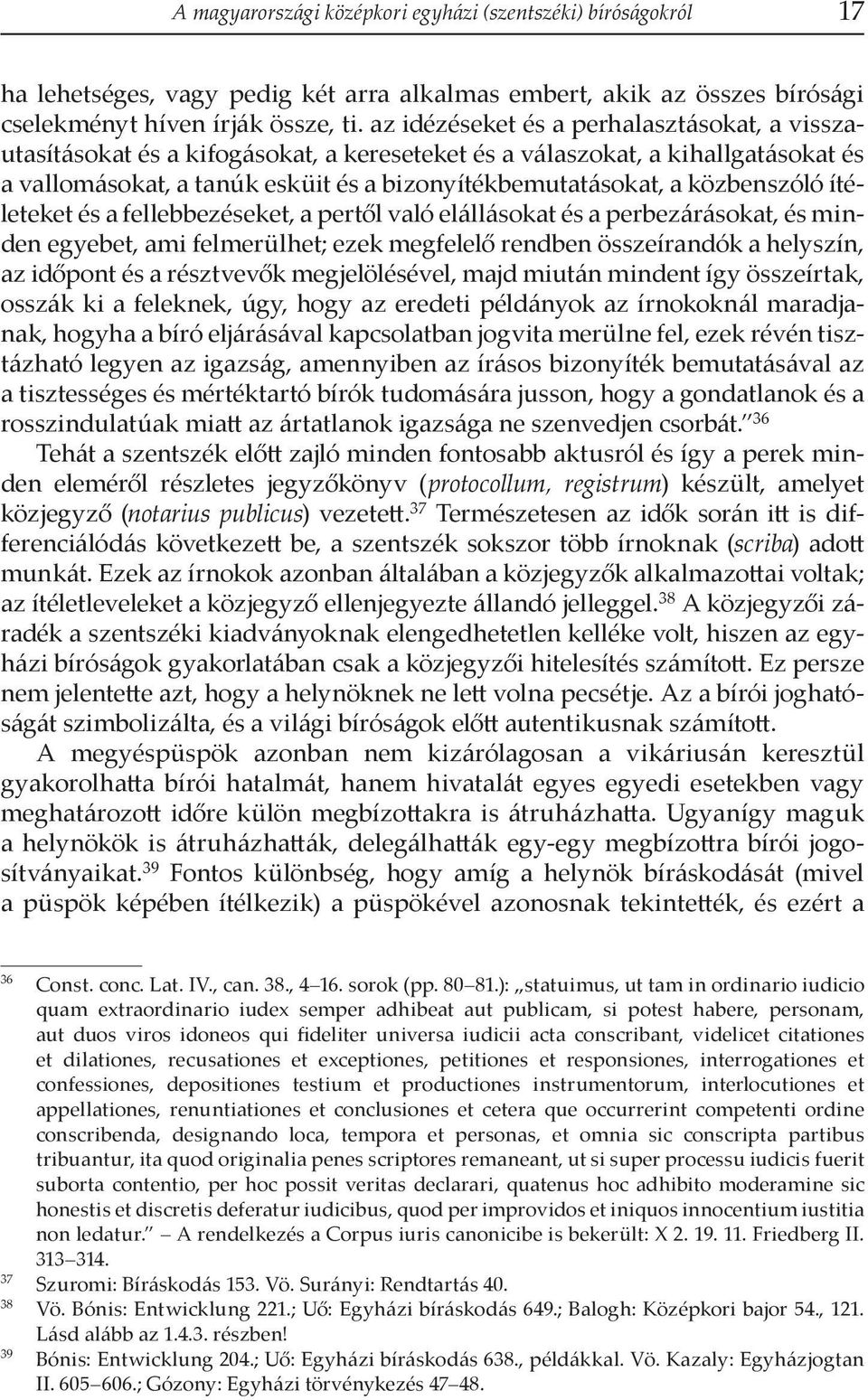 közbenszóló ítéleteket és a fellebbezéseket, a pertől való elállásokat és a perbezárásokat, és minden egyebet, ami felmerülhet; ezek megfelelő rendben összeírandók a helyszín, az időpont és a