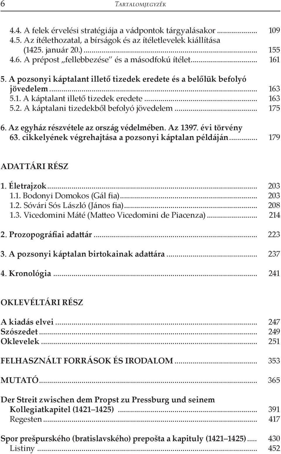 Az egyház részvétele az ország védelmében. Az 1397. évi törvény 63. cikkelyének végrehajtása a pozsonyi káptalan példáján... 179 ADATTÁRI RÉSZ 1. Életrajzok... 203 1.1. Bodonyi Domokos (Gál fia).