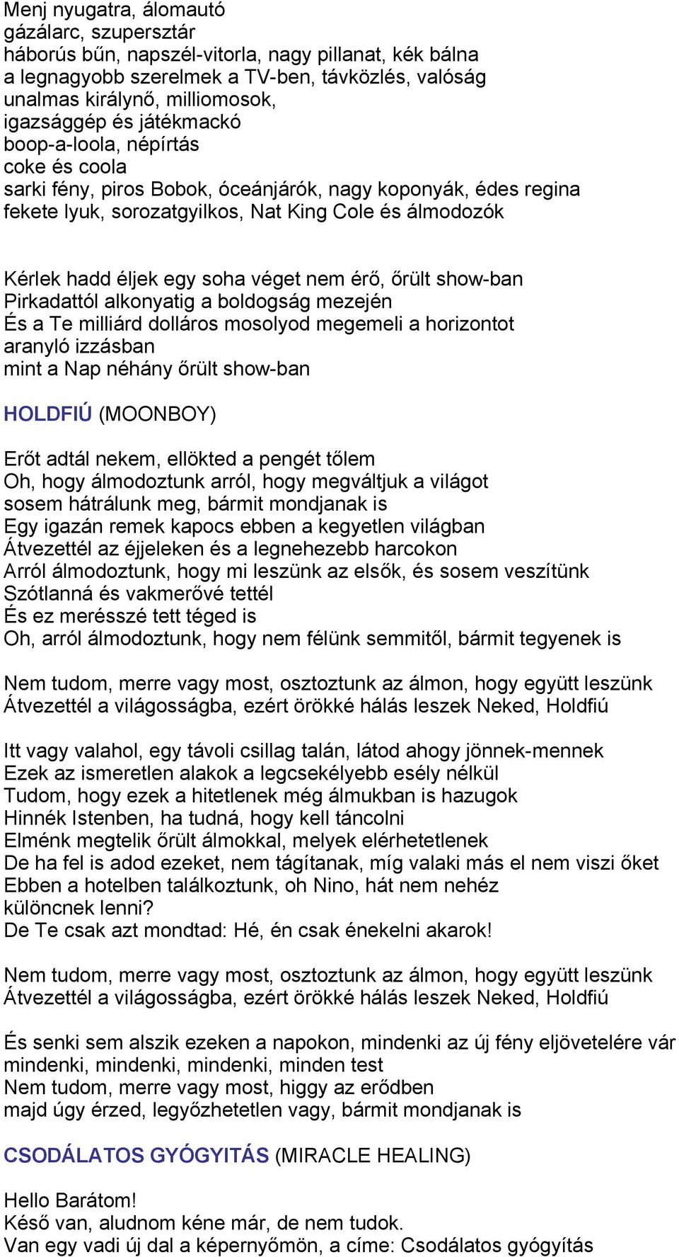 véget nem érő, őrült show-ban Pirkadattól alkonyatig a boldogság mezején És a Te milliárd dolláros mosolyod megemeli a horizontot aranyló izzásban mint a Nap néhány őrült show-ban HOLDFIÚ (MOONBOY)