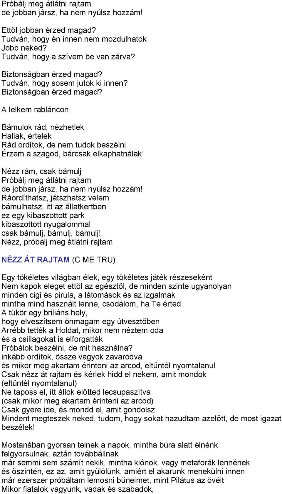 A lelkem rabláncon Bámulok rád, nézhetlek Hallak, értelek Rád ordítok, de nem tudok beszélni Érzem a szagod, bárcsak elkaphatnálak!