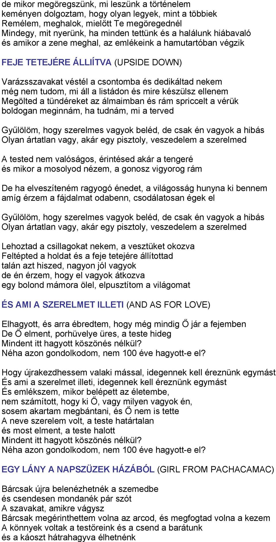 mire készülsz ellenem Megölted a tündéreket az álmaimban és rám spriccelt a vérük boldogan meginnám, ha tudnám, mi a terved Gyűlölöm, hogy szerelmes vagyok beléd, de csak én vagyok a hibás Olyan