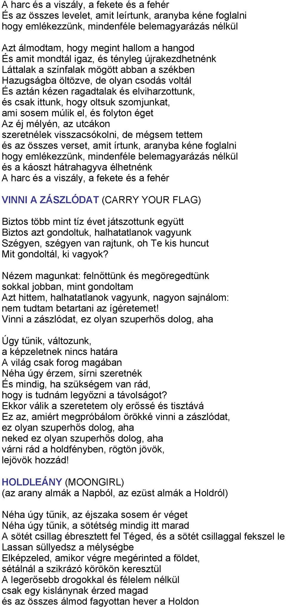 oltsuk szomjunkat, ami sosem múlik el, és folyton éget Az éj mélyén, az utcákon szeretnélek visszacsókolni, de mégsem tettem és az összes verset, amit írtunk, aranyba kéne foglalni hogy emlékezzünk,