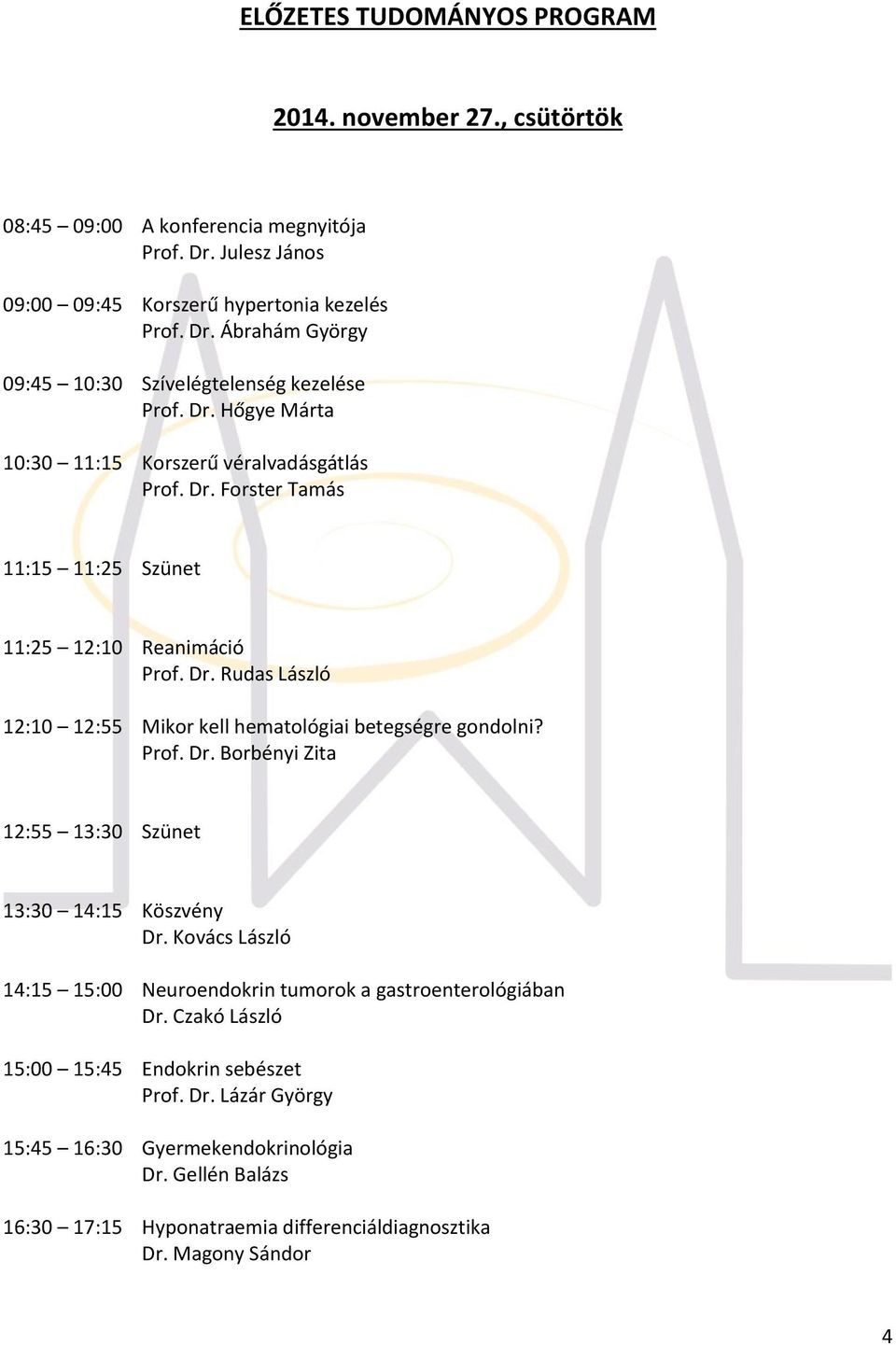 Prof. Dr. Borbényi Zita 12:55 13:30 Szünet 13:30 14:15 Köszvény Dr. Kovács László 14:15 15:00 Neuroendokrin tumorok a gastroenterológiában Dr.