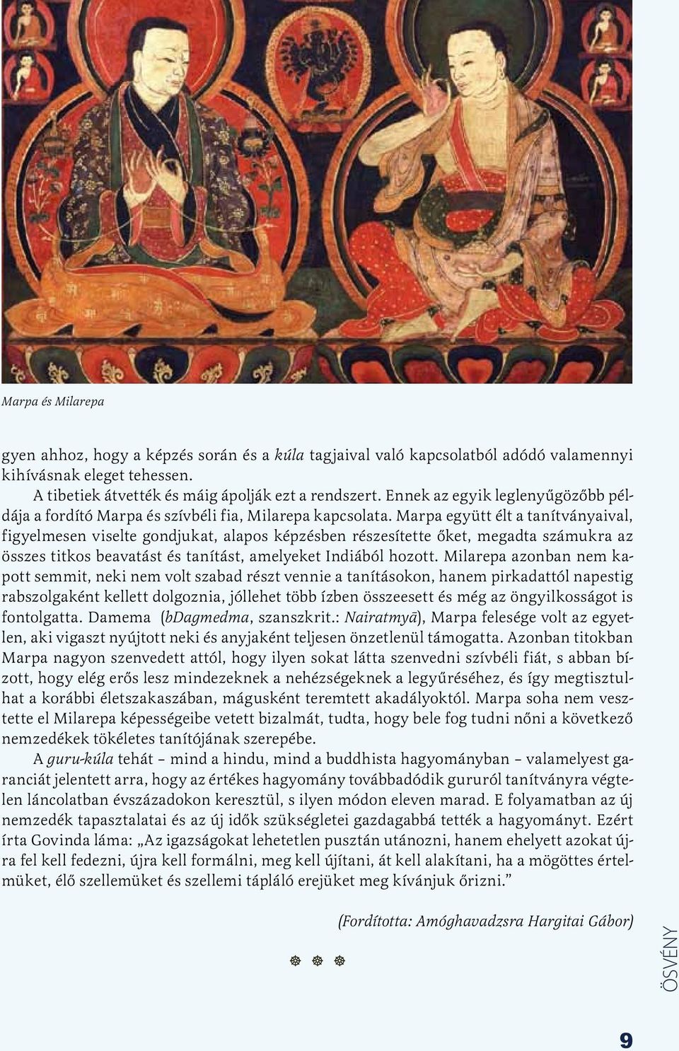 Marpa együtt élt a tanítványaival, figyelmesen viselte gondjukat, alapos képzésben részesítette őket, megadta számukra az összes titkos beavatást és tanítást, amelyeket Indiából hozott.