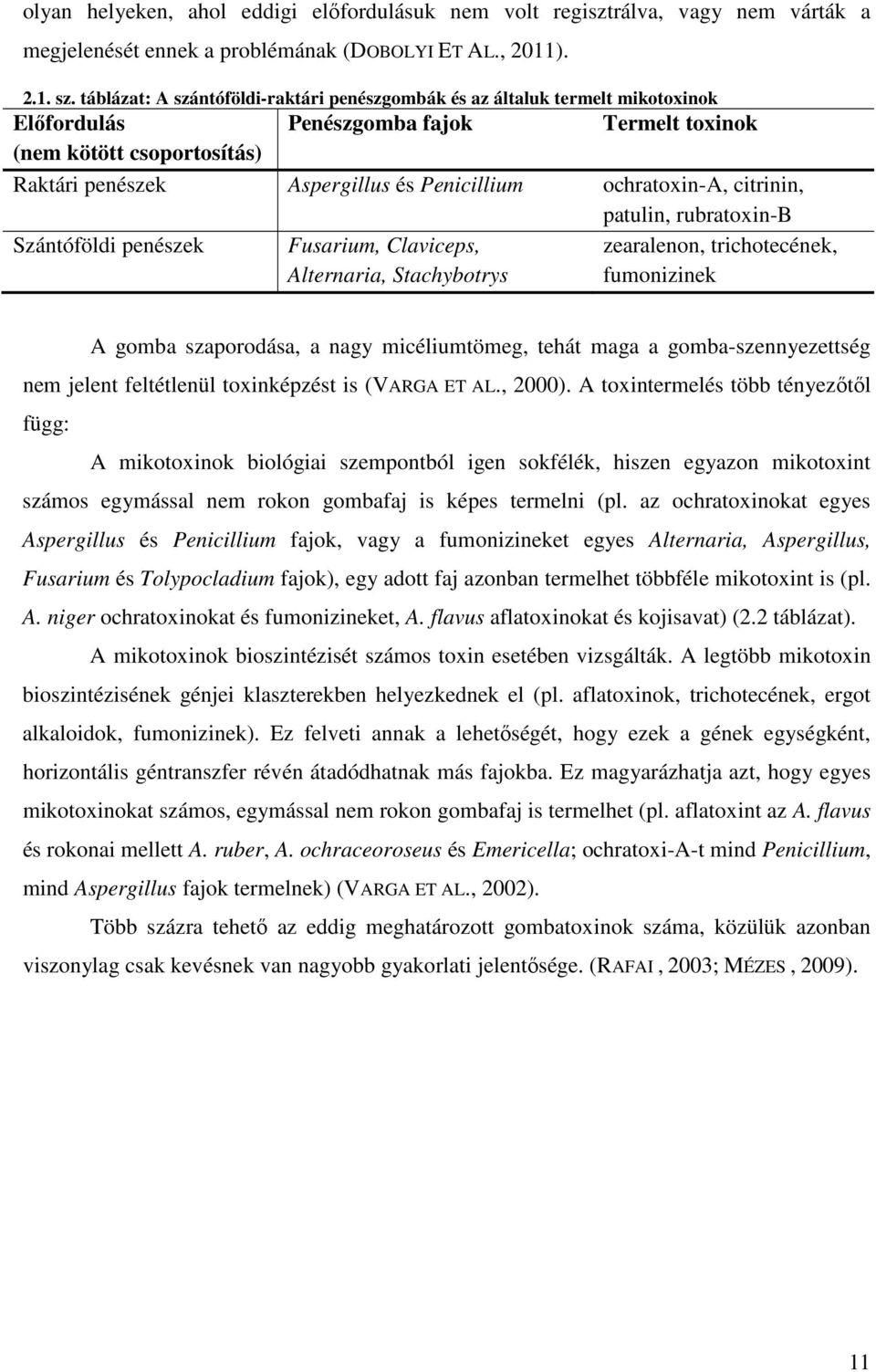 ochratoxin-a, citrinin, patulin, rubratoxin-b Szántóföldi penészek Fusarium, Claviceps, Alternaria, Stachybotrys zearalenon, trichotecének, fumonizinek A gomba szaporodása, a nagy micéliumtömeg,