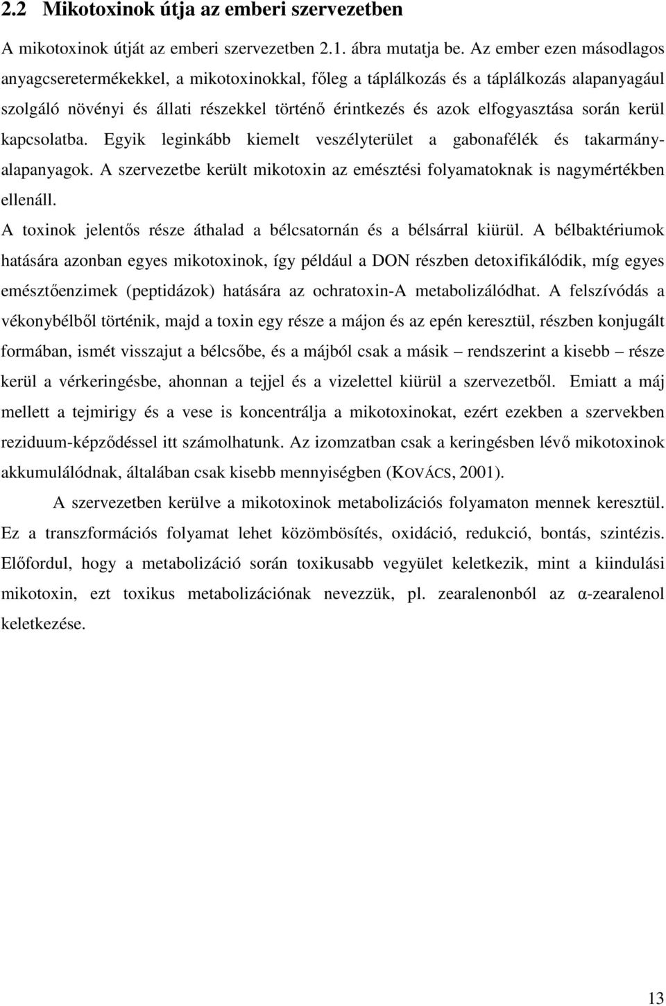 kerül kapcsolatba. Egyik leginkább kiemelt veszélyterület a gabonafélék és takarmányalapanyagok. A szervezetbe került mikotoxin az emésztési folyamatoknak is nagymértékben ellenáll.