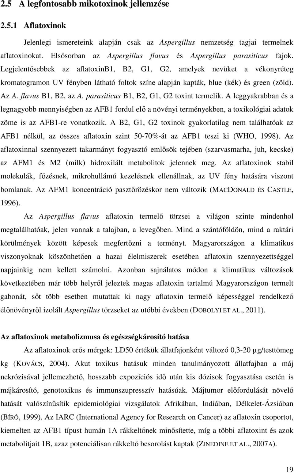 Legjelentısebbek az aflatoxinb1, B2, G1, G2, amelyek nevüket a vékonyréteg kromatogramon UV fényben látható foltok színe alapján kapták, blue (kék) és green (zöld). Az A. flavus B1, B2, az A.