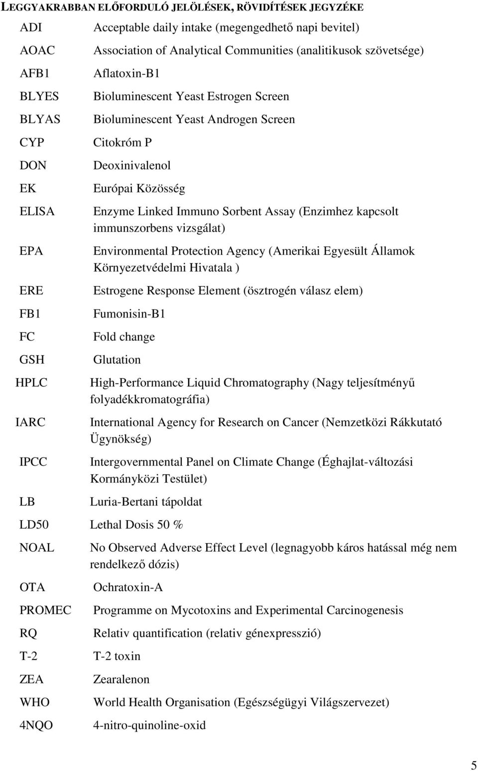 Enzyme Linked Immuno Sorbent Assay (Enzimhez kapcsolt immunszorbens vizsgálat) Environmental Protection Agency (Amerikai Egyesült Államok Környezetvédelmi Hivatala ) Estrogene Response Element