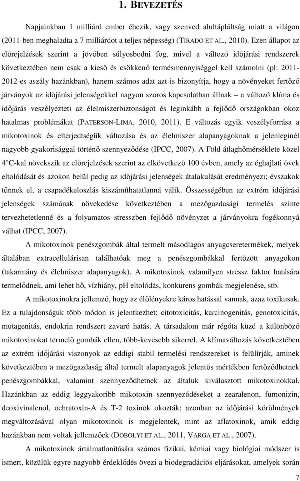 aszály hazánkban), hanem számos adat azt is bizonyítja, hogy a növényeket fertızı járványok az idıjárási jelenségekkel nagyon szoros kapcsolatban állnak a változó klíma és idıjárás veszélyezteti az