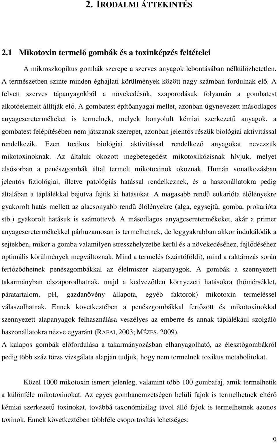 A gombatest építıanyagai mellet, azonban úgynevezett másodlagos anyagcseretermékeket is termelnek, melyek bonyolult kémiai szerkezető anyagok, a gombatest felépítésében nem játszanak szerepet,