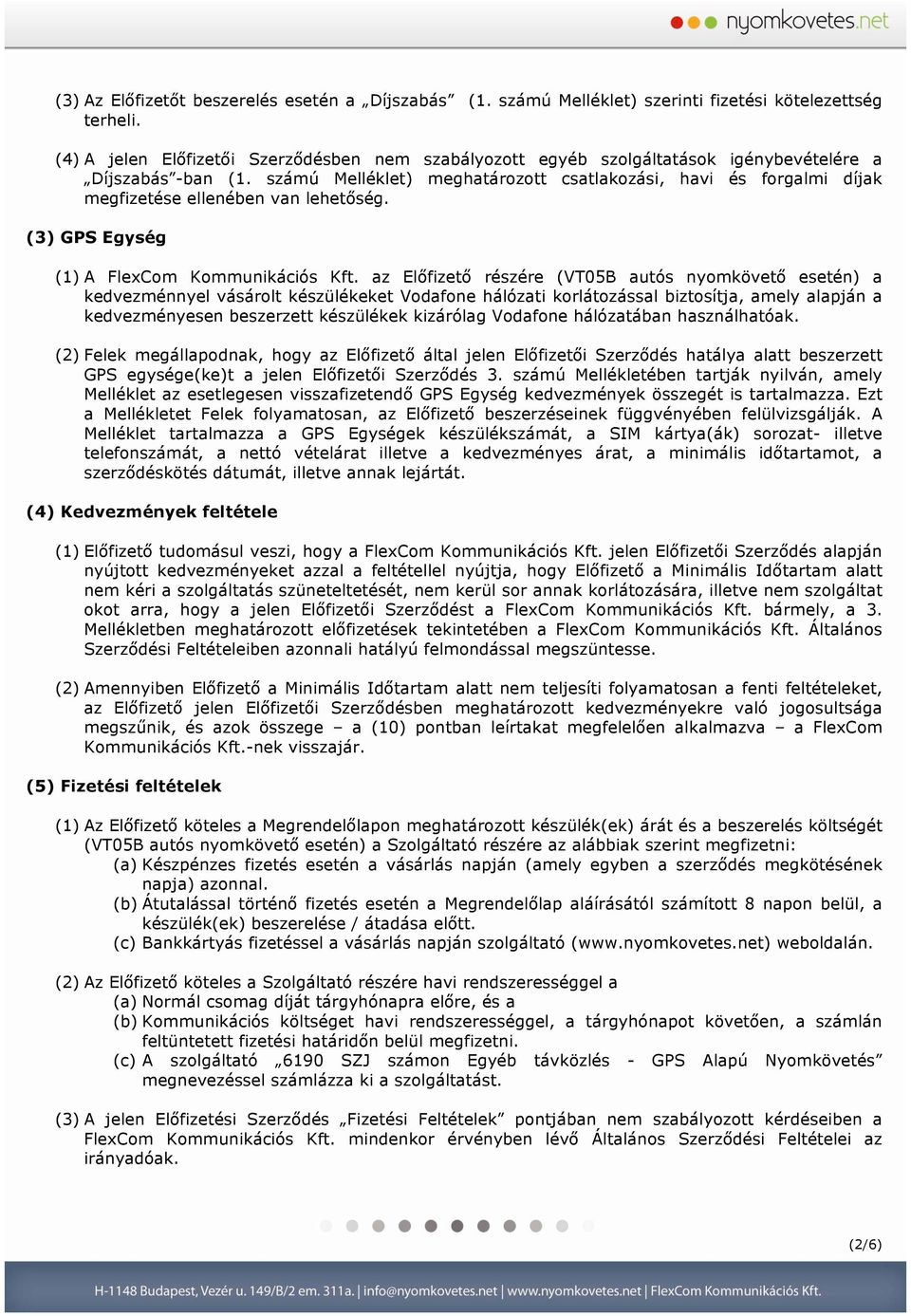 számú Melléklet) meghatározott csatlakozási, havi és forgalmi díjak megfizetése ellenében van lehetőség. (3) GPS Egység (1) A FlexCom Kommunikációs Kft.