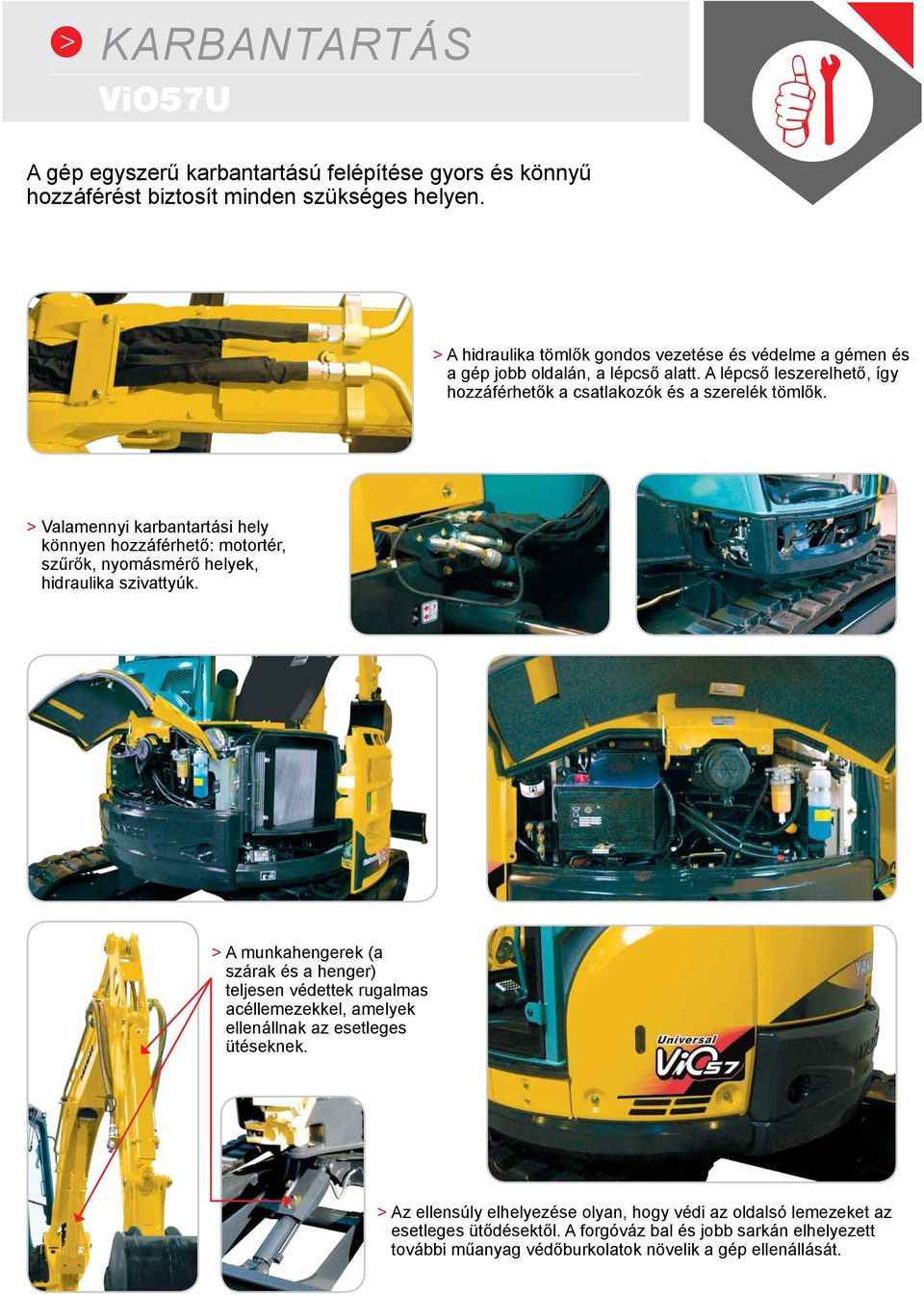 > Valamennyi karbantartási hely könnyen hozzáférhető: motortér, szűrők, nyomásmérő helyek, hidraulika szivattyúk.