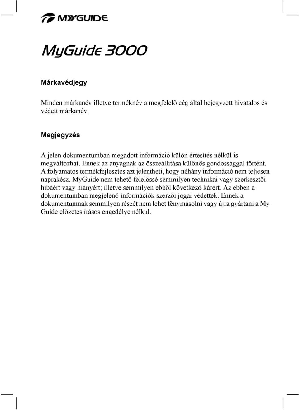 A folyamatos termékfejlesztés azt jelentheti, hogy néhány információ nem teljesen naprakész.