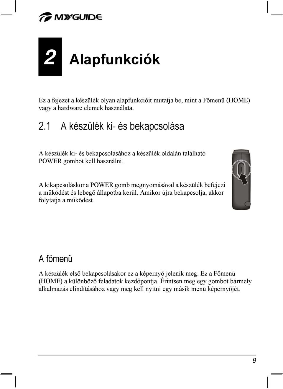 A kikapcsoláskor a POWER gomb megnyomásával a készülék befejezi a működést és lebegő állapotba kerül. Amikor újra bekapcsolja, akkor folytatja a működést.