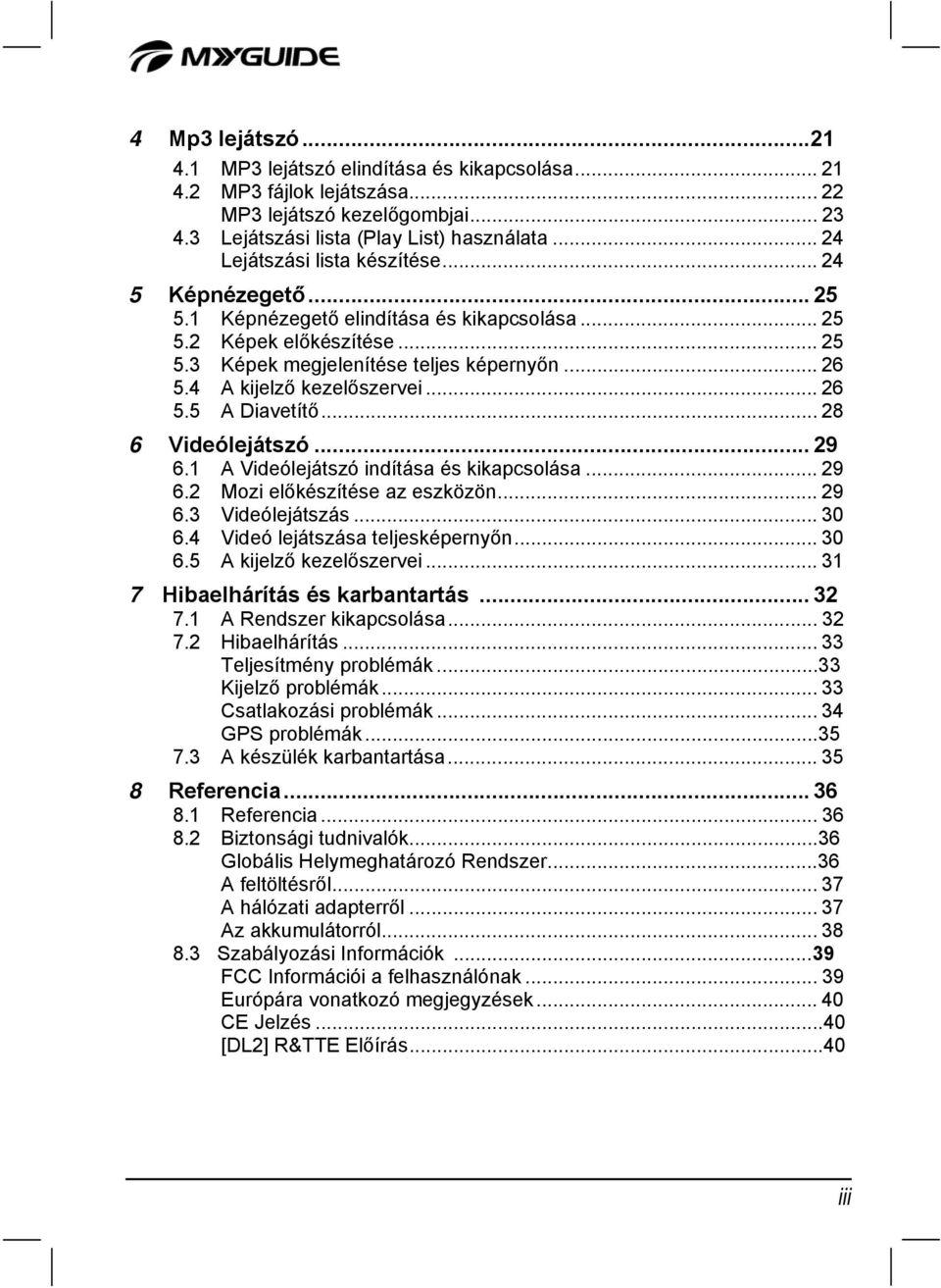 4 A kijelző kezelőszervei... 26 5.5 A Diavetítő... 28 6 Videólejátszó... 29 6.1 A Videólejátszó indítása és kikapcsolása... 29 6.2 Mozi előkészítése az eszközön... 29 6.3 Videólejátszás... 30 6.