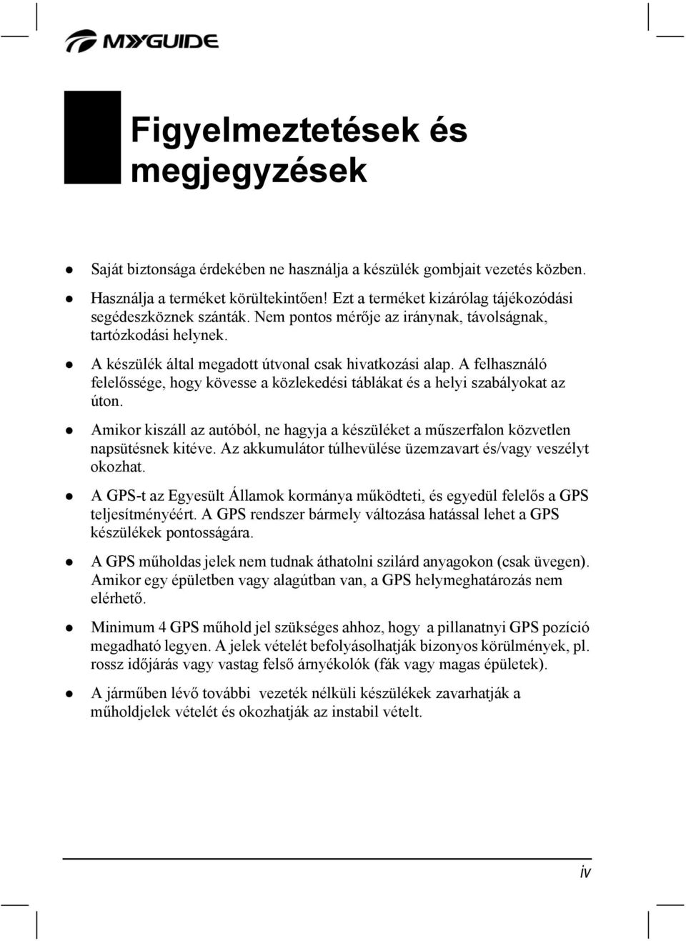 A felhasználó felelőssége, hogy kövesse a közlekedési táblákat és a helyi szabályokat az úton. Amikor kiszáll az autóból, ne hagyja a készüléket a műszerfalon közvetlen napsütésnek kitéve.