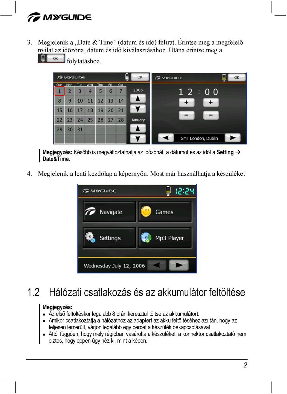 2 Hálózati csatlakozás és az akkumulátor feltöltése Megjegyzés: Az első feltöltéskor legalább 8 órán keresztül töltse az akkumulátort.